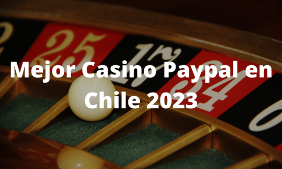 Mejor Casino Paypal en Chile 2023