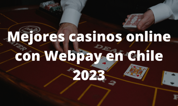 Mejores casinos online con Webpay en Chile 2023